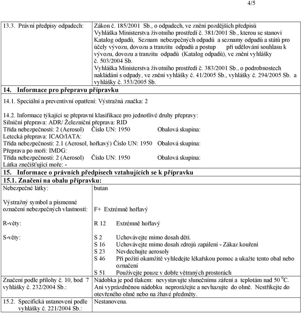 (Katalog odpadů), ve znění vyhlášky č. 503/2004 Sb. Vyhláška Ministerstva životního prostředí č. 383/2001 Sb., o podrobnostech nakládání s odpady, ve znění vyhlášky č. 41/2005 Sb., vyhlášky č.