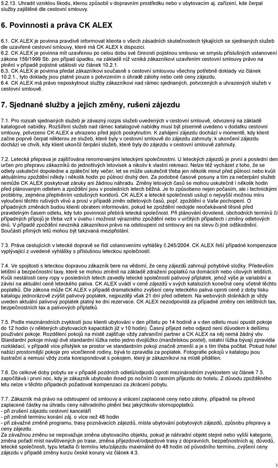 pro případ úpadku, na základě níž vzniká zákazníkovi uzavřením cestovní smlouvy právo na plnění v případě pojistné události viz článek 10.2.1. 6.3.