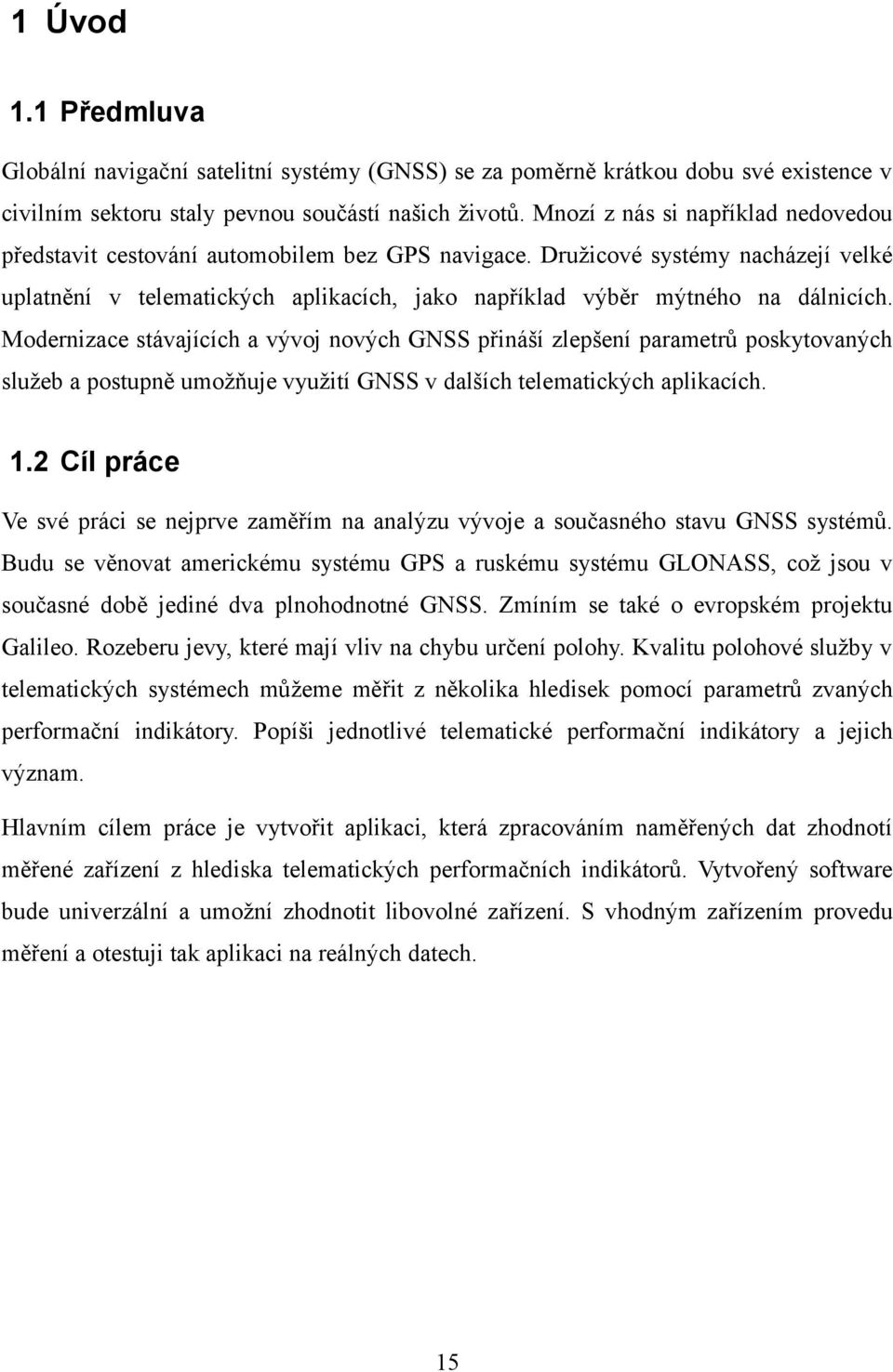 Modernizace stávajících a vývoj nových GNSS přináší zlepšení parametrů poskytovaných služeb a postupně umožňuje využití GNSS v dalších telematických aplikacích. 1.