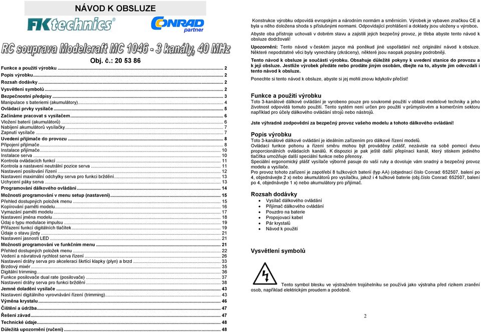 .. 8 Připojení přijímače... 8 Instalace přijímače... 10 Instalace serva... 10 Kontrola ovládacích funkcí... 11 Kontrola a nastavení neutrální pozice serva... 11 Nastavení posilování řízení.