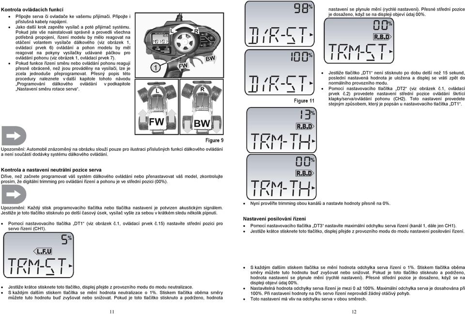 modelu by měl reagovat na pokyny vysílačky udávané páčkou pro ovládání pohonu (viz obrázek 1, ovládací prvek 7).