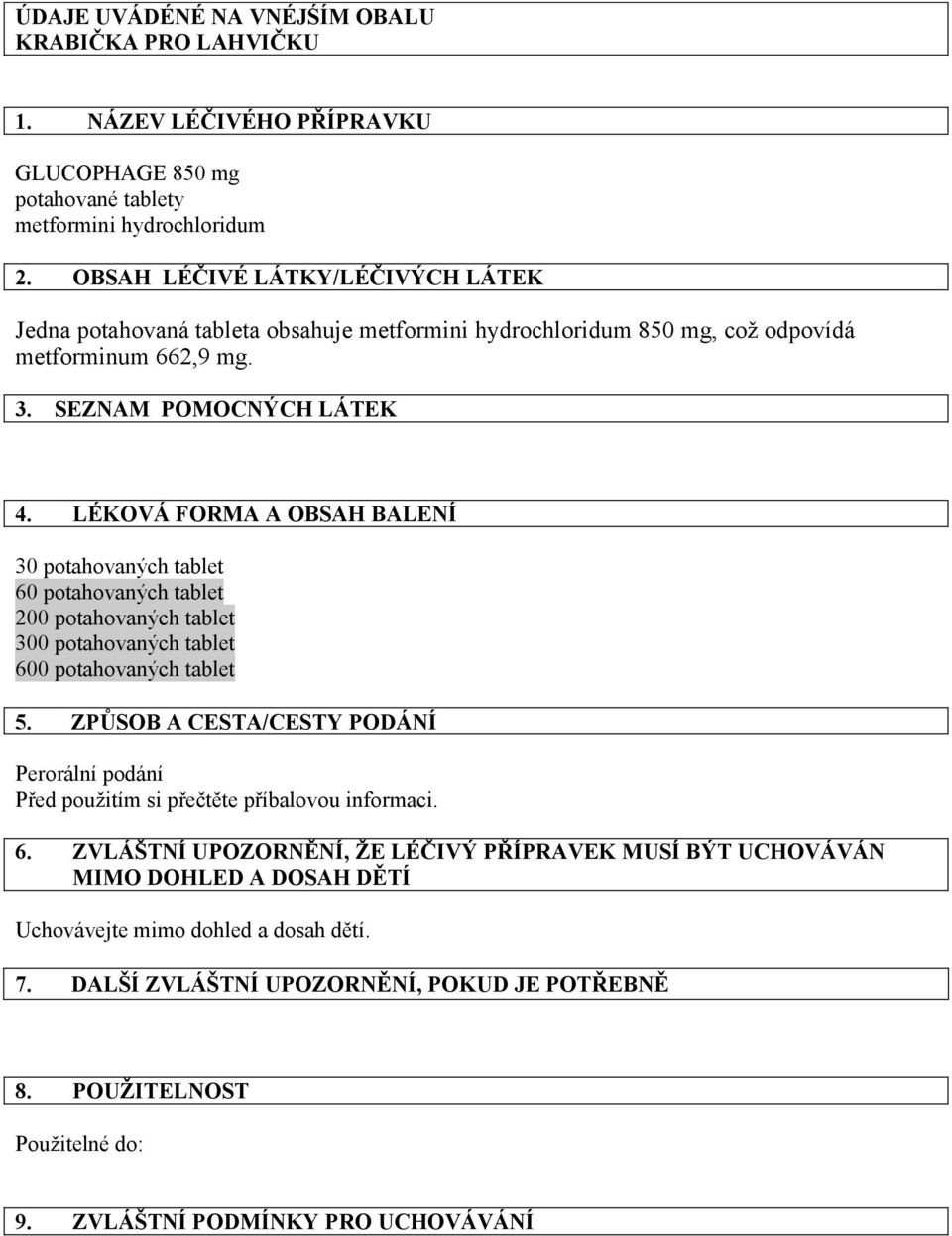 LÉKOVÁ FORMA A OBSAH BALENÍ 30 potahovaných tablet 60 potahovaných tablet 200 potahovaných tablet 300 potahovaných tablet 600 potahovaných tablet 5.