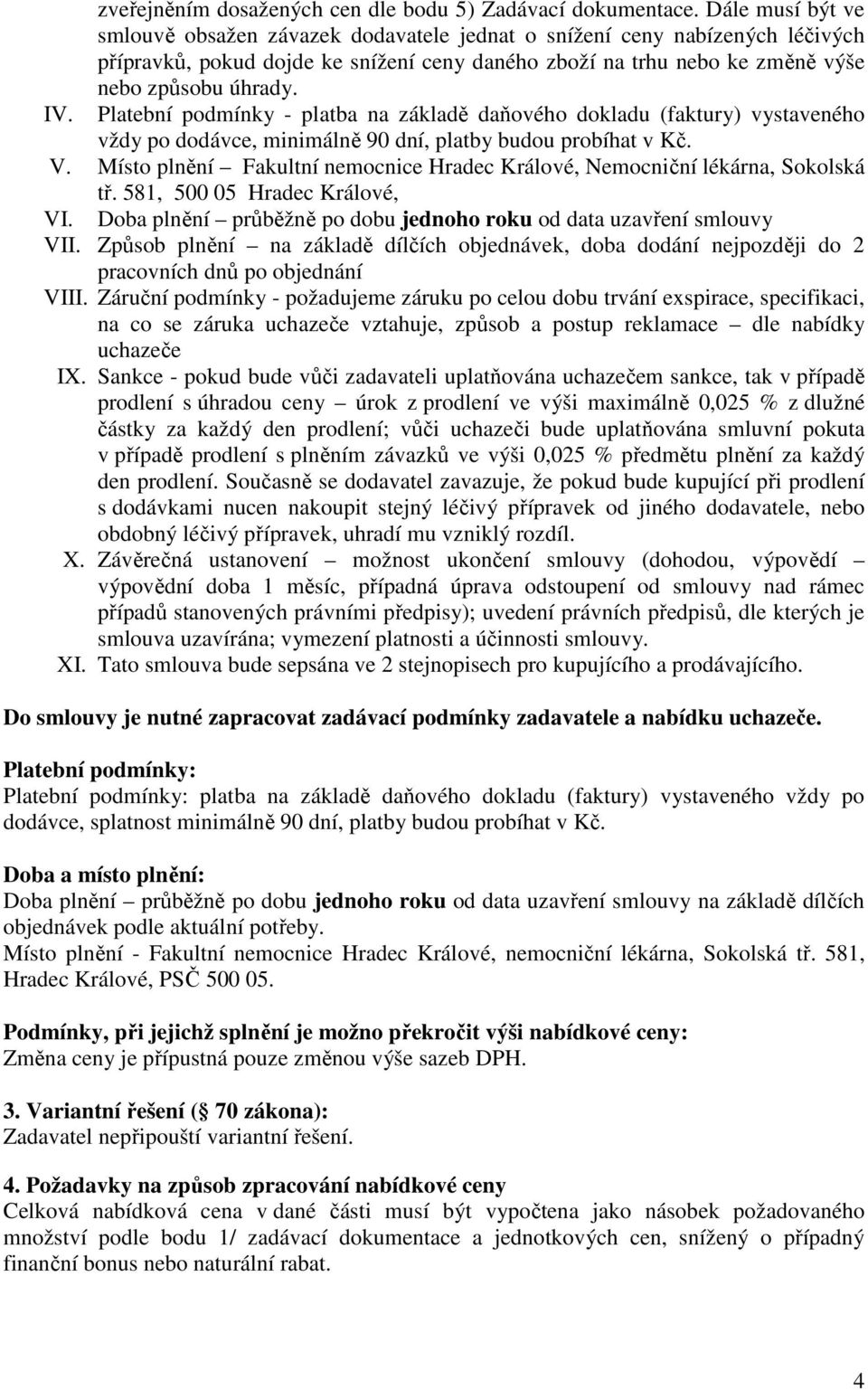 Platební podmínky - platba na základě daňového dokladu (faktury) vystaveného vždy po dodávce, minimálně 90 dní, platby budou probíhat v Kč. V.