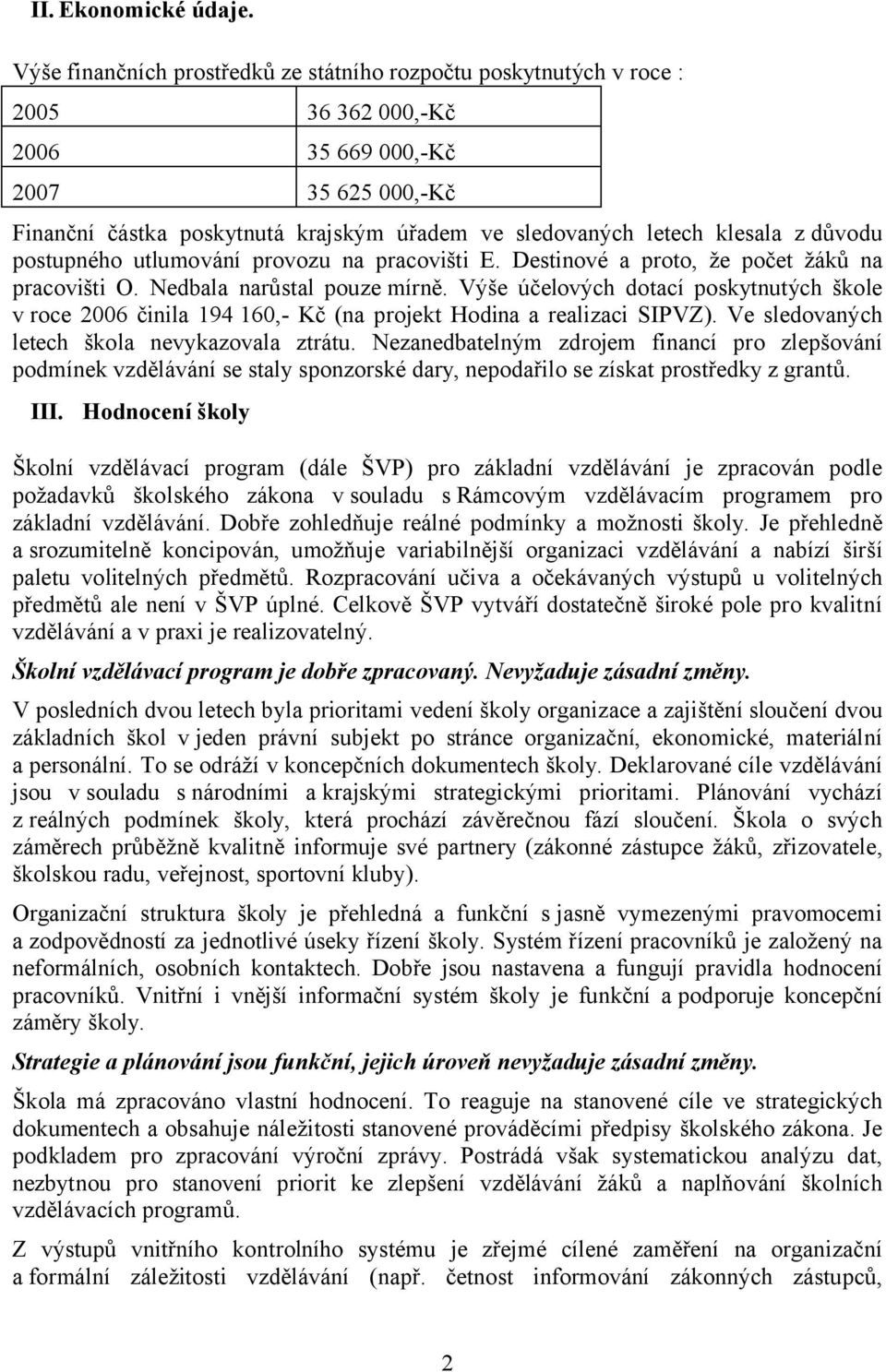 klesala z důvodu postupného utlumování provozu na pracovišti E. Destinové a proto, že počet žáků na pracovišti O. Nedbala narůstal pouze mírně.