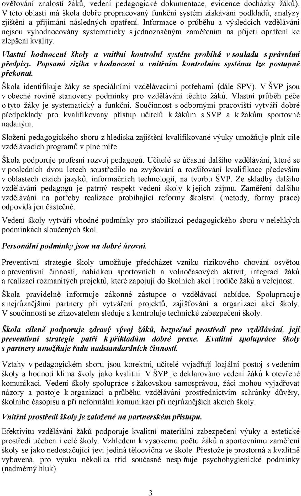 Informace o průběhu a výsledcích vzdělávání nejsou vyhodnocovány systematicky s jednoznačným zaměřením na přijetí opatření ke zlepšení kvality.