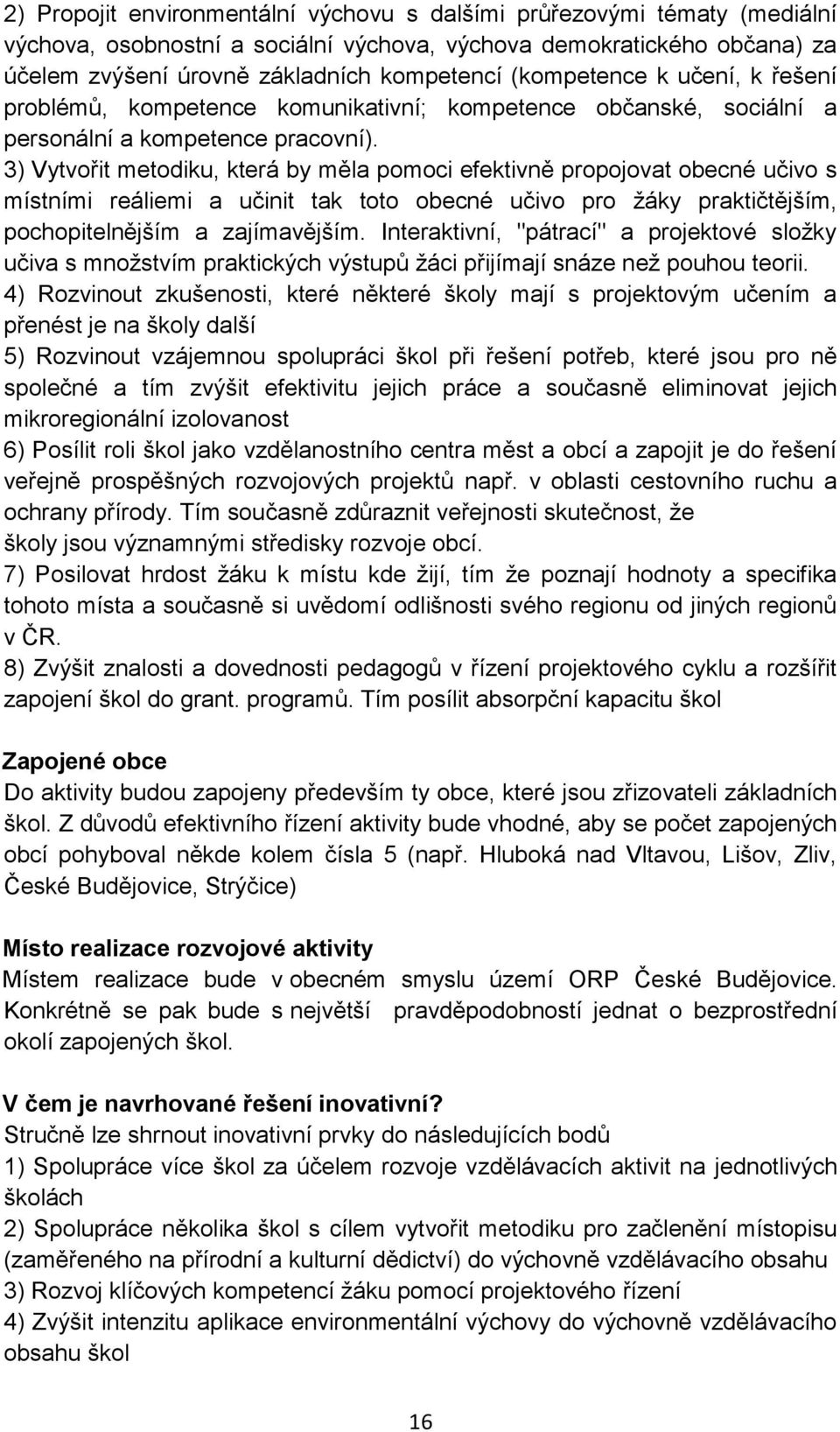 3) Vytvořit metodiku, která by měla pomoci efektivně propojovat obecné učivo s místními reáliemi a učinit tak toto obecné učivo pro žáky praktičtějším, pochopitelnějším a zajímavějším.