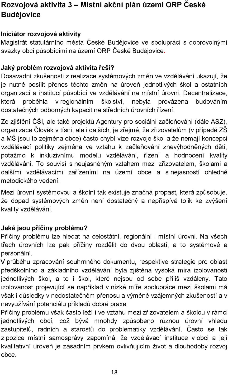 Dosavadní zkušenosti z realizace systémových změn ve vzdělávání ukazují, že je nutné posílit přenos těchto změn na úroveň jednotlivých škol a ostatních organizací a institucí působící ve vzdělávání