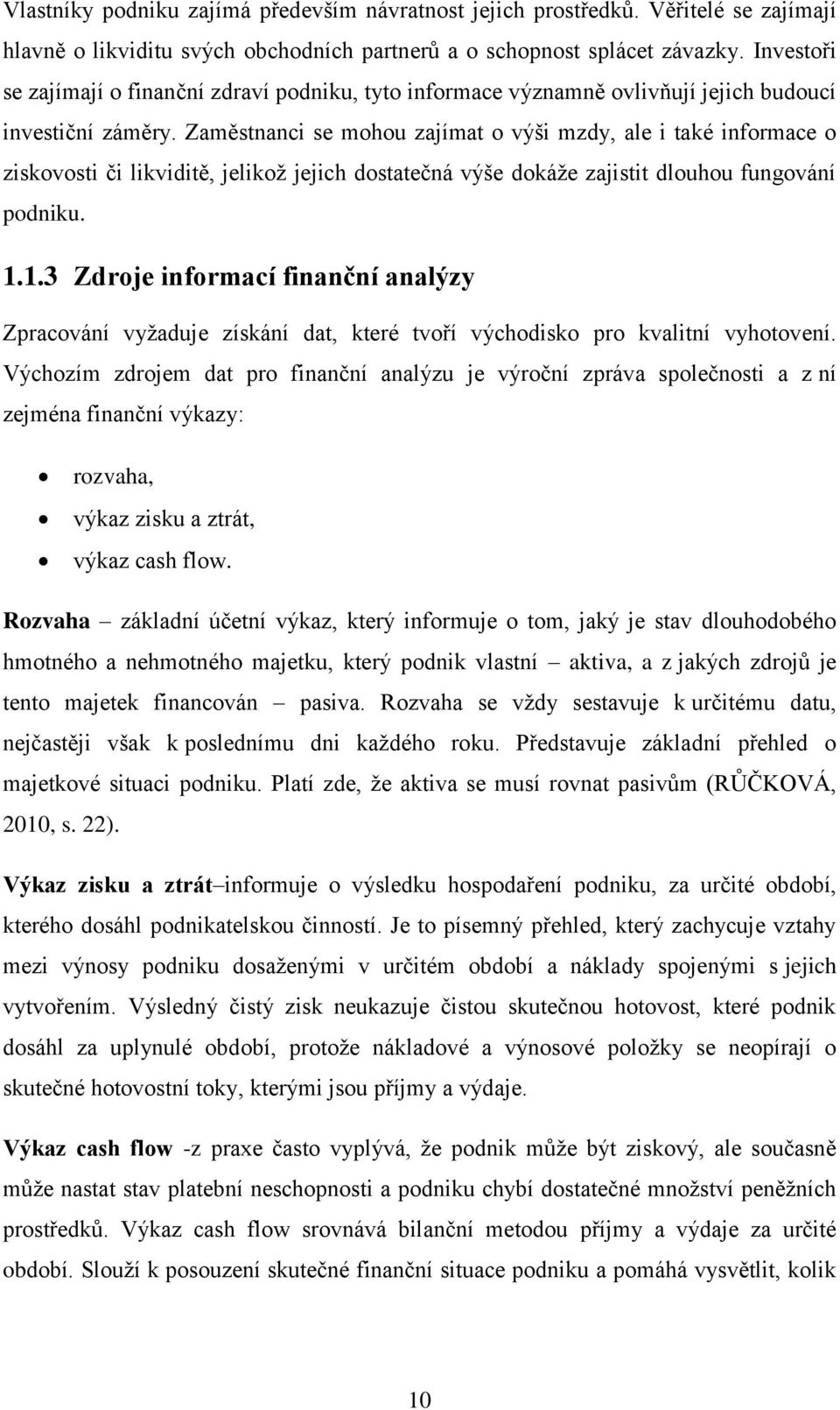 Zaměstnanci se mohou zajímat o výši mzdy, ale i také informace o ziskovosti či likviditě, jelikož jejich dostatečná výše dokáže zajistit dlouhou fungování podniku. 1.