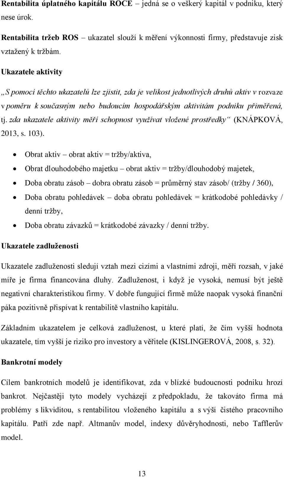 zda ukazatele aktivity měří schopnost využívat vložené prostředky (KNÁPKOVÁ, 2013, s. 103).