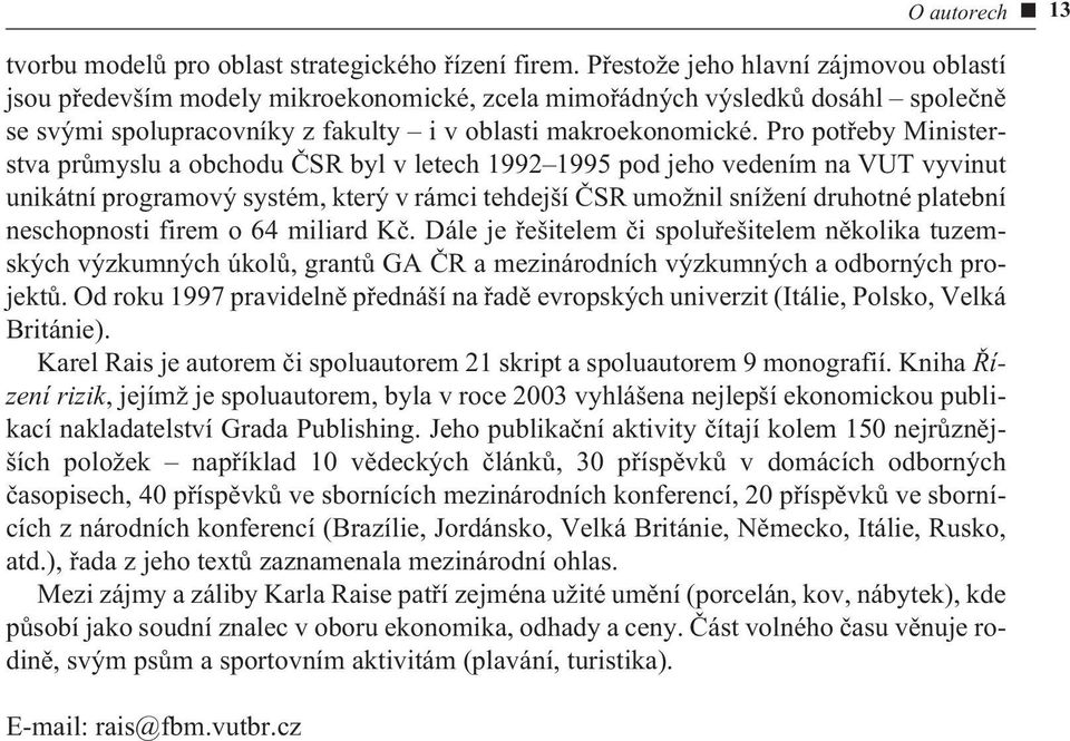 Pro potøeby Ministerstva prùmyslu a obchodu ÈSR byl v letech 1992 1995 pod jeho vedením na VUT vyvinut unikátní programový systém, který v rámci tehdejší ÈSR umožnil snížení druhotné platební