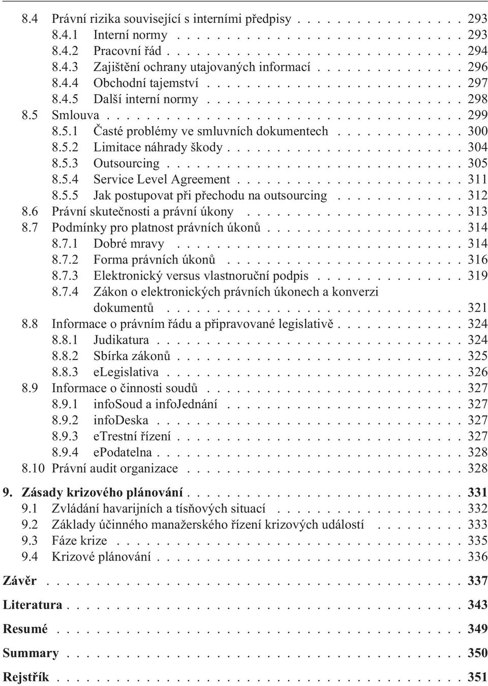 ............ 300 8.5.2 Limitace náhrady škody........................ 304 8.5.3 Outsourcing.............................. 305 8.5.4 Service Level Agreement....................... 311 8.5.5 Jak postupovat pøi pøechodu na outsourcing.