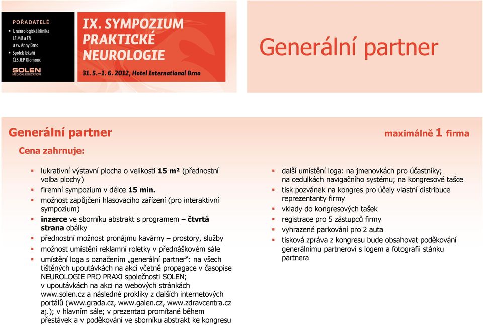 reklamní roletky v přednáškovém sále umístění loga s označením generální partner : na všech tištěných upoutávkách na akci včetně propagace v časopise NEUROLOGIE PRO PRAXI společnosti SOLEN; v