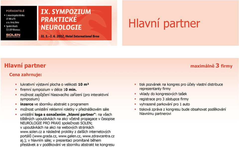 partner : na všech tištěných upoutávkách na akci včetně propagace v časopise NEUROLOGIE PRO PRAXI společnosti SOLEN; v upoutávkách na akci na webových stránkách www.solen.