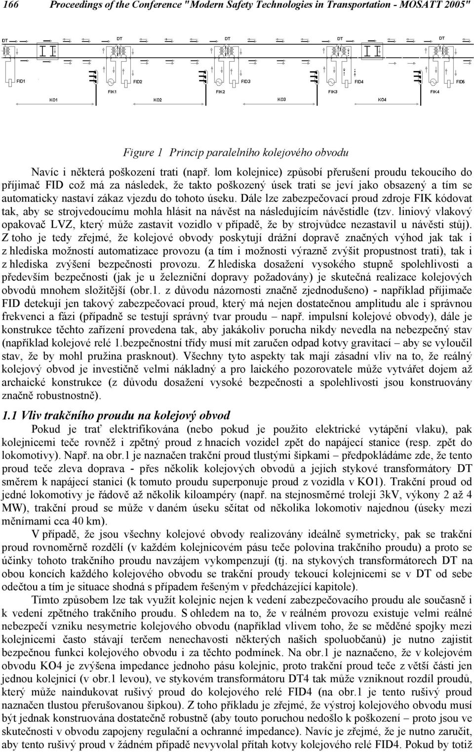 Dále lze zabezpečovací proud zdroje FIK kódovat tak, aby se strojvedoucímu mohla hlásit na návěst na následujícím návěstidle (tzv.