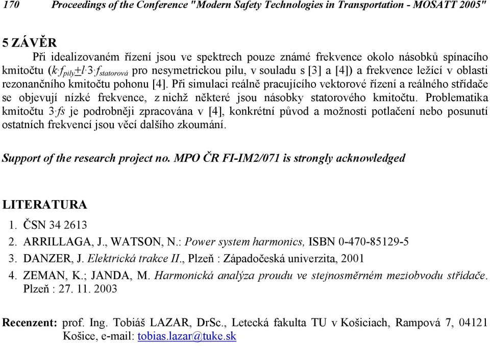 Při simulaci reálně pracujícího vektorové řízení a reálného střídače se objevují nízké frekvence, z nichž některé jsou násobky statorového kmitočtu.