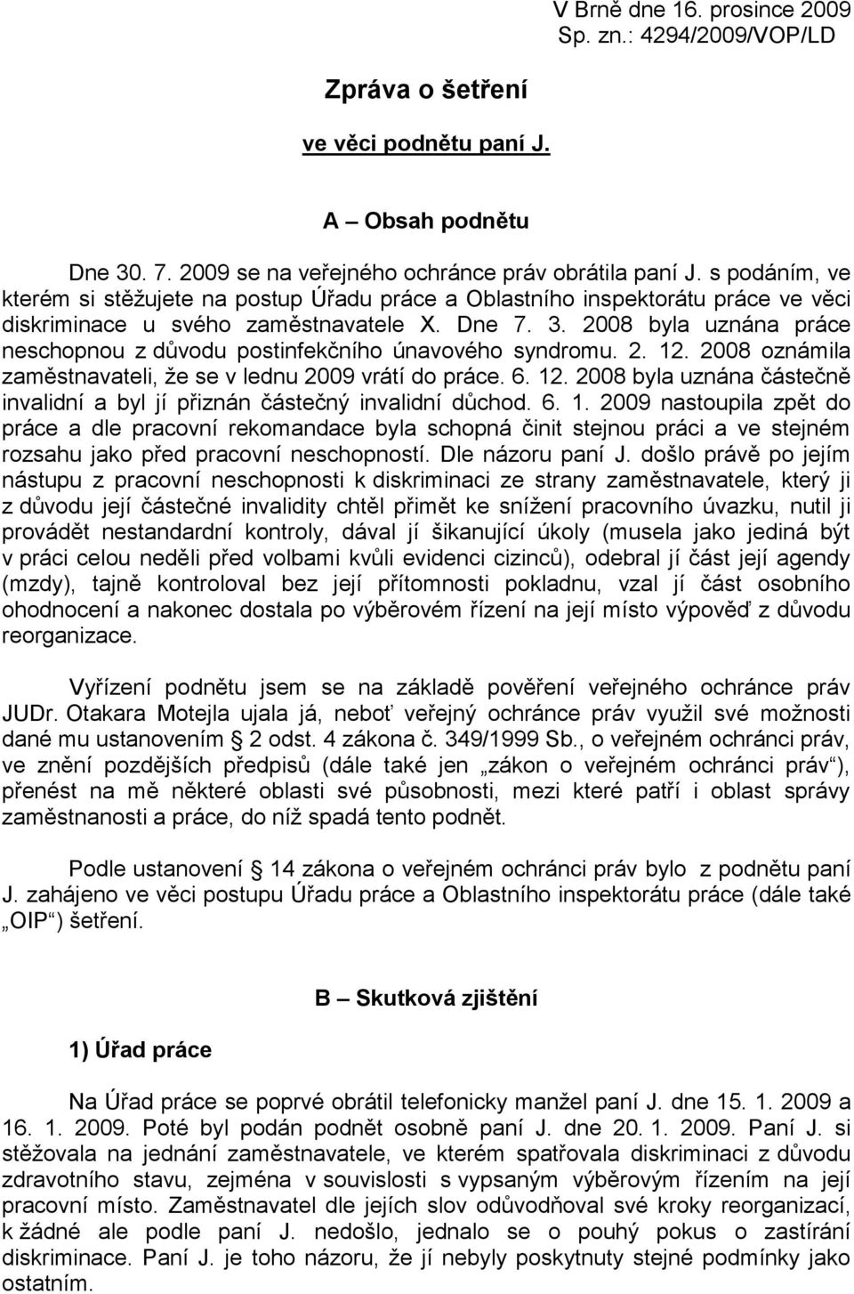 2008 byla uznána práce neschopnou z důvodu postinfekčního únavového syndromu. 2. 12. 2008 oznámila zaměstnavateli, že se v lednu 2009 vrátí do práce. 6. 12. 2008 byla uznána částečně invalidní a byl jí přiznán částečný invalidní důchod.