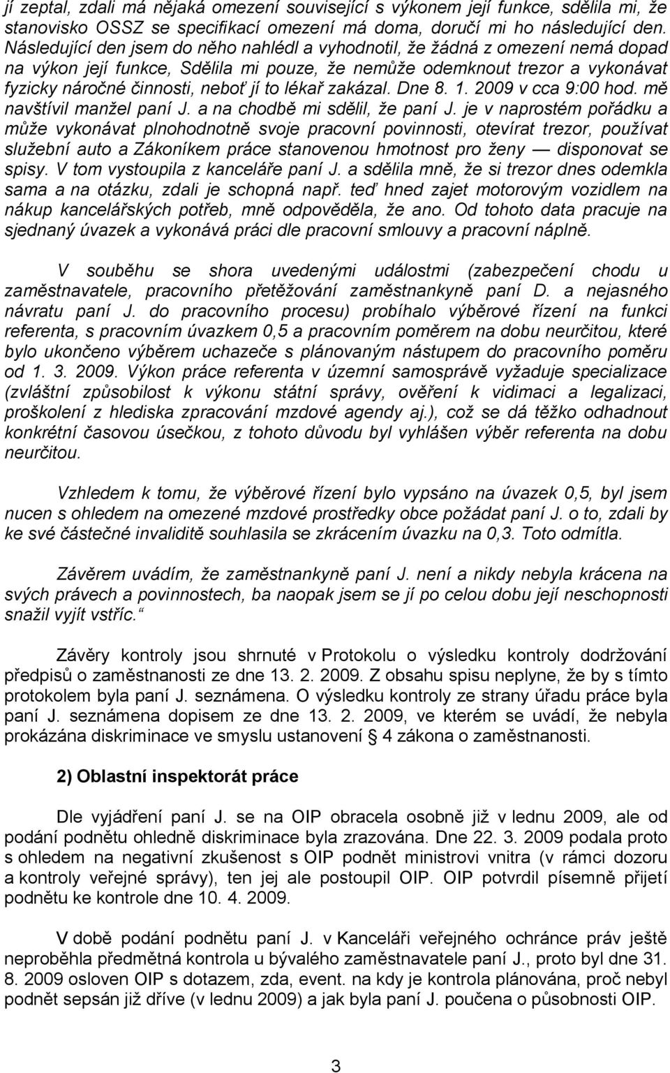 lékař zakázal. Dne 8. 1. 2009 v cca 9:00 hod. mě navštívil manžel paní J. a na chodbě mi sdělil, že paní J.