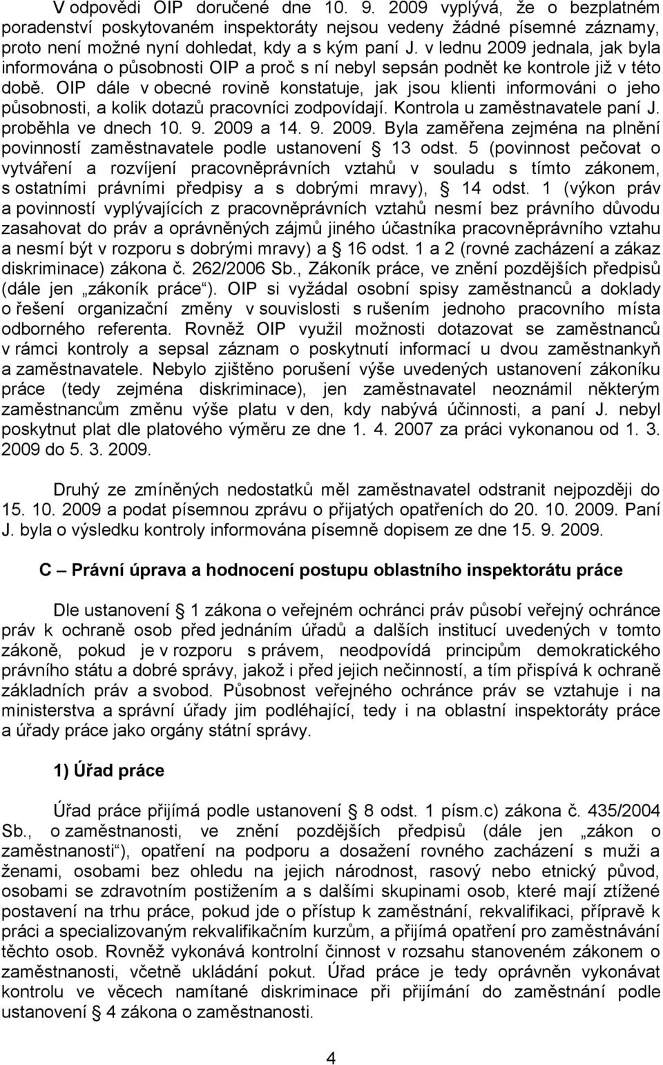 OIP dále v obecné rovině konstatuje, jak jsou klienti informováni o jeho působnosti, a kolik dotazů pracovníci zodpovídají. Kontrola u zaměstnavatele paní J. proběhla ve dnech 10. 9. 2009 