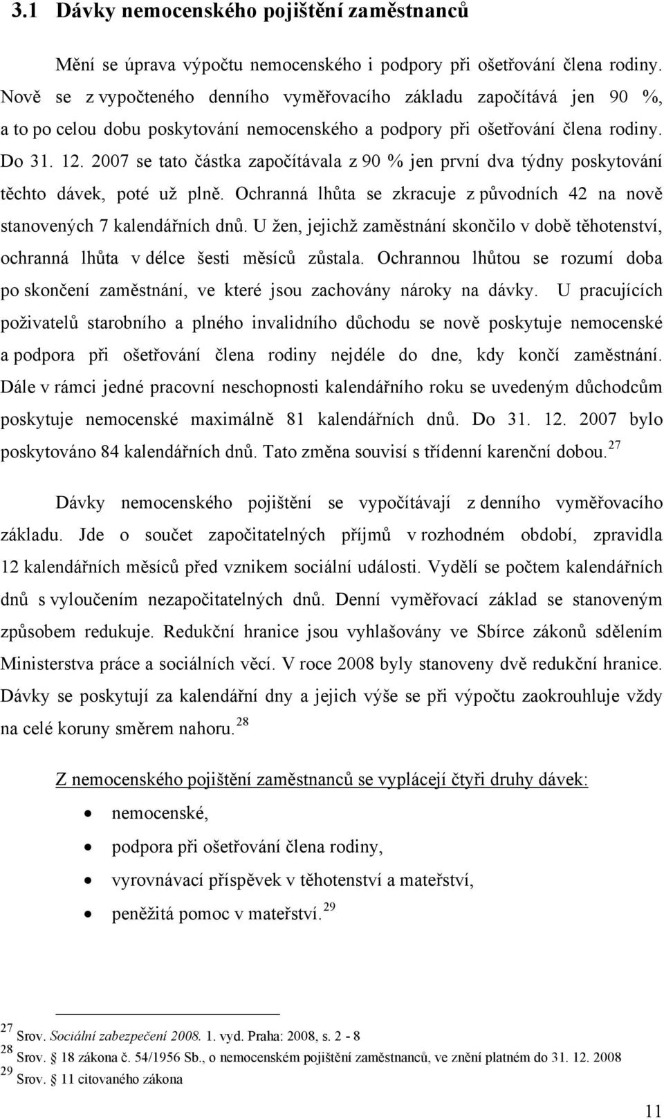 2007 se tato částka započítávala z 90 % jen první dva týdny poskytování těchto dávek, poté už plně. Ochranná lhůta se zkracuje z původních 42 na nově stanovených 7 kalendářních dnů.