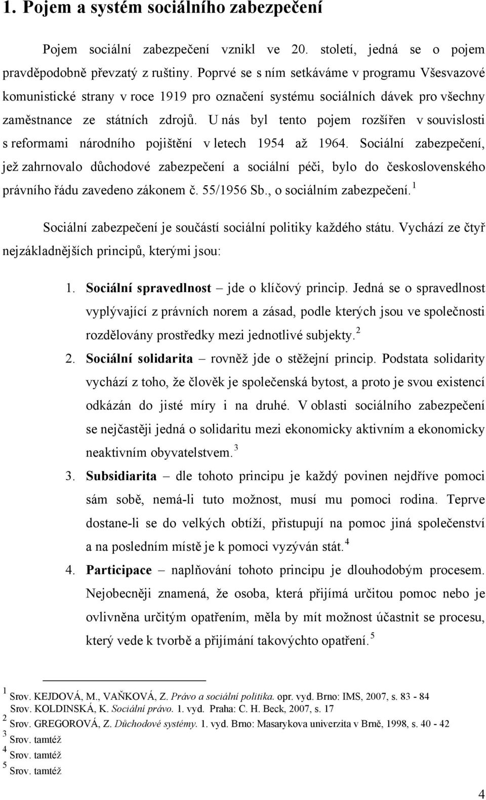 U nás byl tento pojem rozšířen v souvislosti s reformami národního pojištění v letech 1954 až 1964.