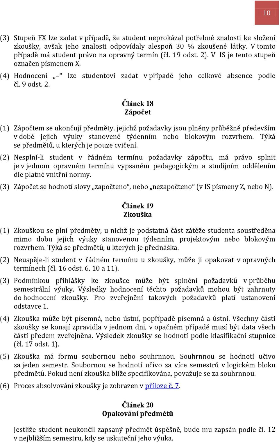 . V IS je tento stupeň označen písmenem X. (4) Hodnocení lze studentovi zadat v případě jeho celkové absence podle čl. 9 odst. 2.