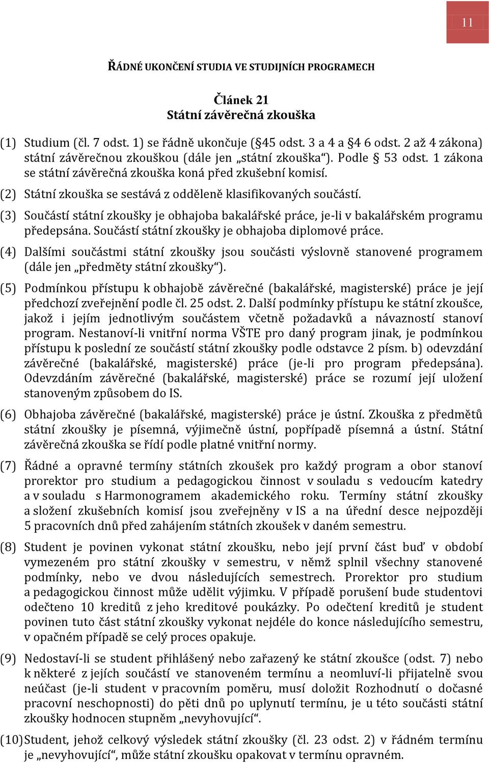 (2) Státní zkouška se sestává z odděleně klasifikovaných součástí. (3) Součástí státní zkoušky je obhajoba bakalářské práce, je-li v bakalářském programu předepsána.