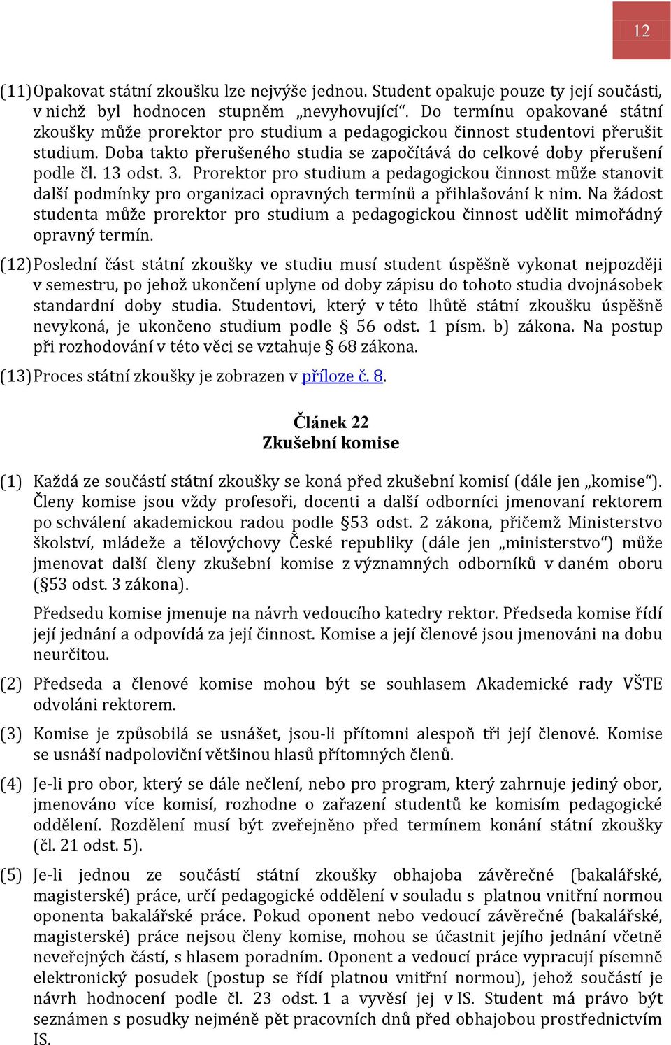 13 odst. 3. Prorektor pro studium a pedagogickou činnost může stanovit další podmínky pro organizaci opravných termínů a přihlašování k nim.