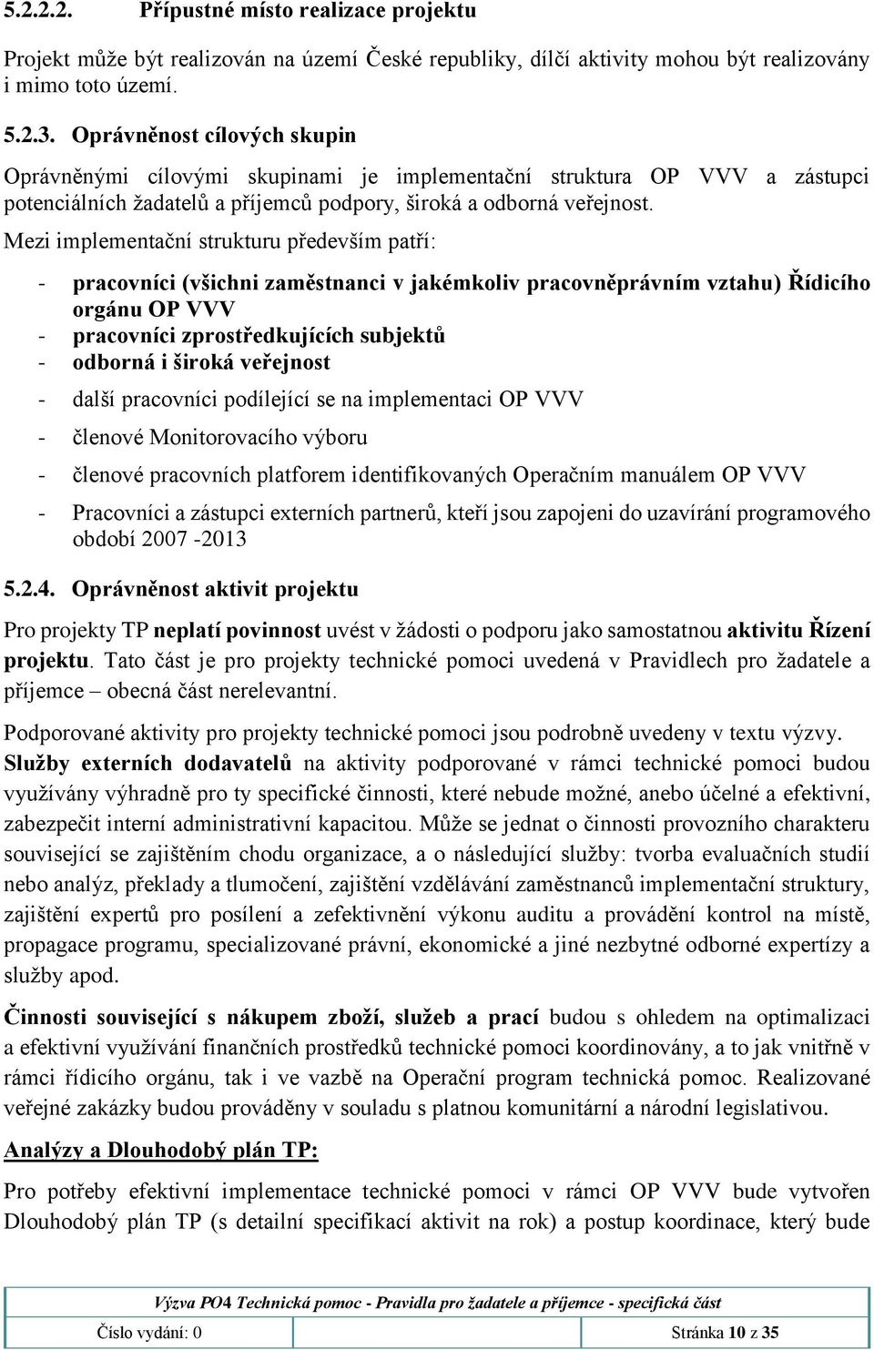 Mezi implementační strukturu především patří: - pracovníci (všichni zaměstnanci v jakémkoliv pracovněprávním vztahu) Řídicího orgánu OP VVV - pracovníci zprostředkujících subjektů - odborná i široká