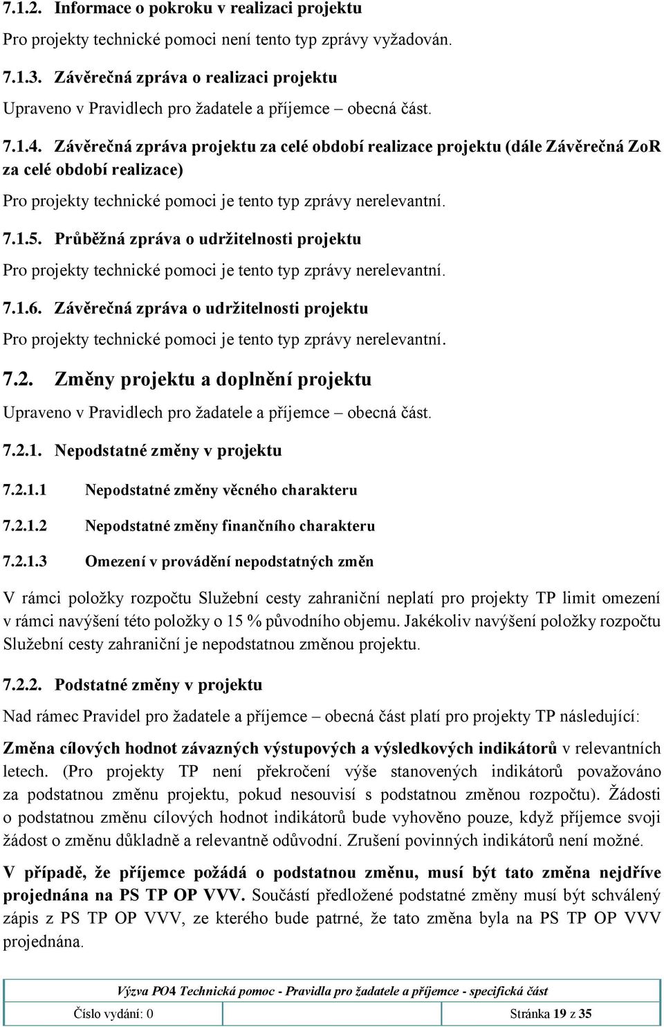 Průběžná zpráva o udržitelnosti projektu Pro projekty technické pomoci je tento typ zprávy nerelevantní. 7.1.6.