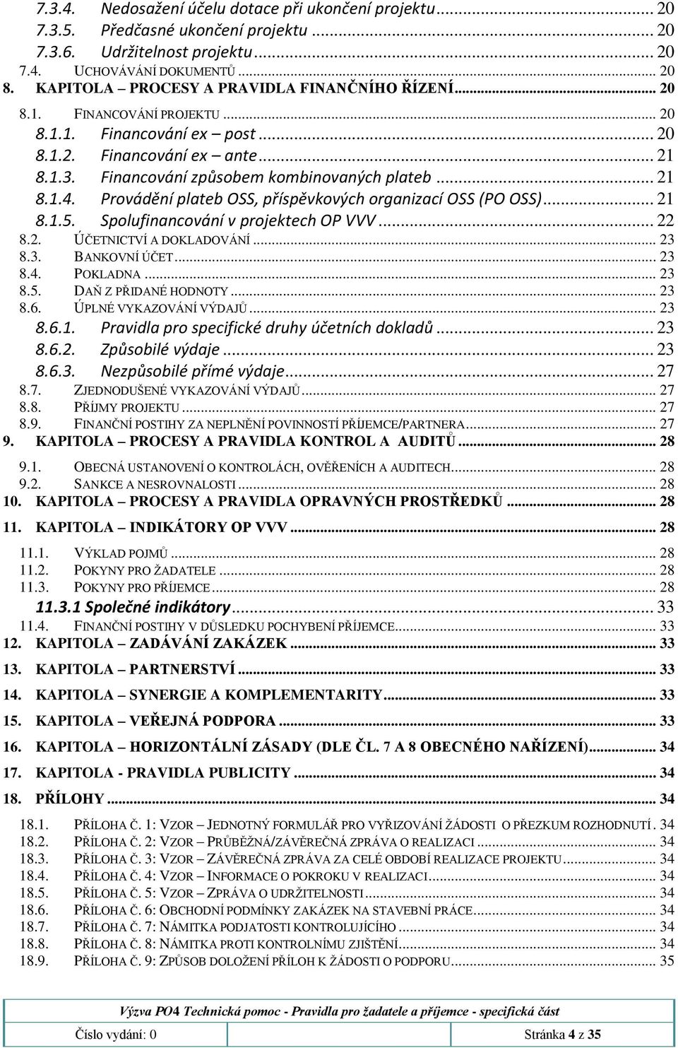 .. 21 8.1.4. Provádění plateb OSS, příspěvkových organizací OSS (PO OSS)... 21 8.1.5. Spolufinancování v projektech OP VVV... 22 8.2. ÚČETNICTVÍ A DOKLADOVÁNÍ... 23 8.3. BANKOVNÍ ÚČET... 23 8.4. POKLADNA.