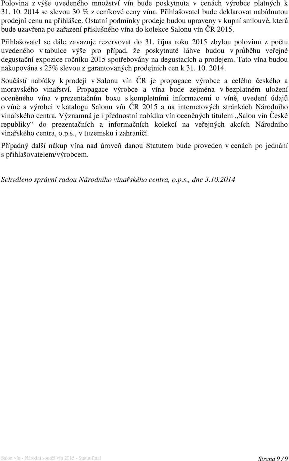 Ostatní podmínky prodeje budou upraveny v kupní smlouvě, která bude uzavřena po zařazení příslušného vína do kolekce Salonu vín ČR 2015. Přihlašovatel se dále zavazuje rezervovat do 31.