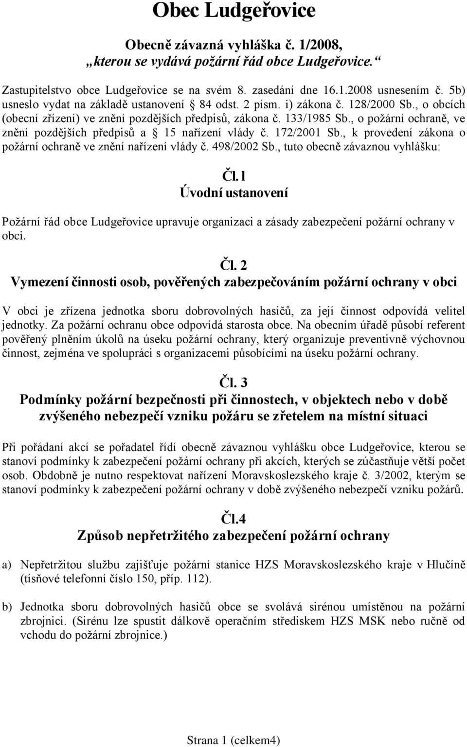 , o požární ochraně, ve znění pozdějších předpisů a 15 nařízení vlády č. 172/2001 Sb., k provedení zákona o požární ochraně ve znění nařízení vlády č. 498/2002 Sb., tuto obecně závaznou vyhlášku: Čl.