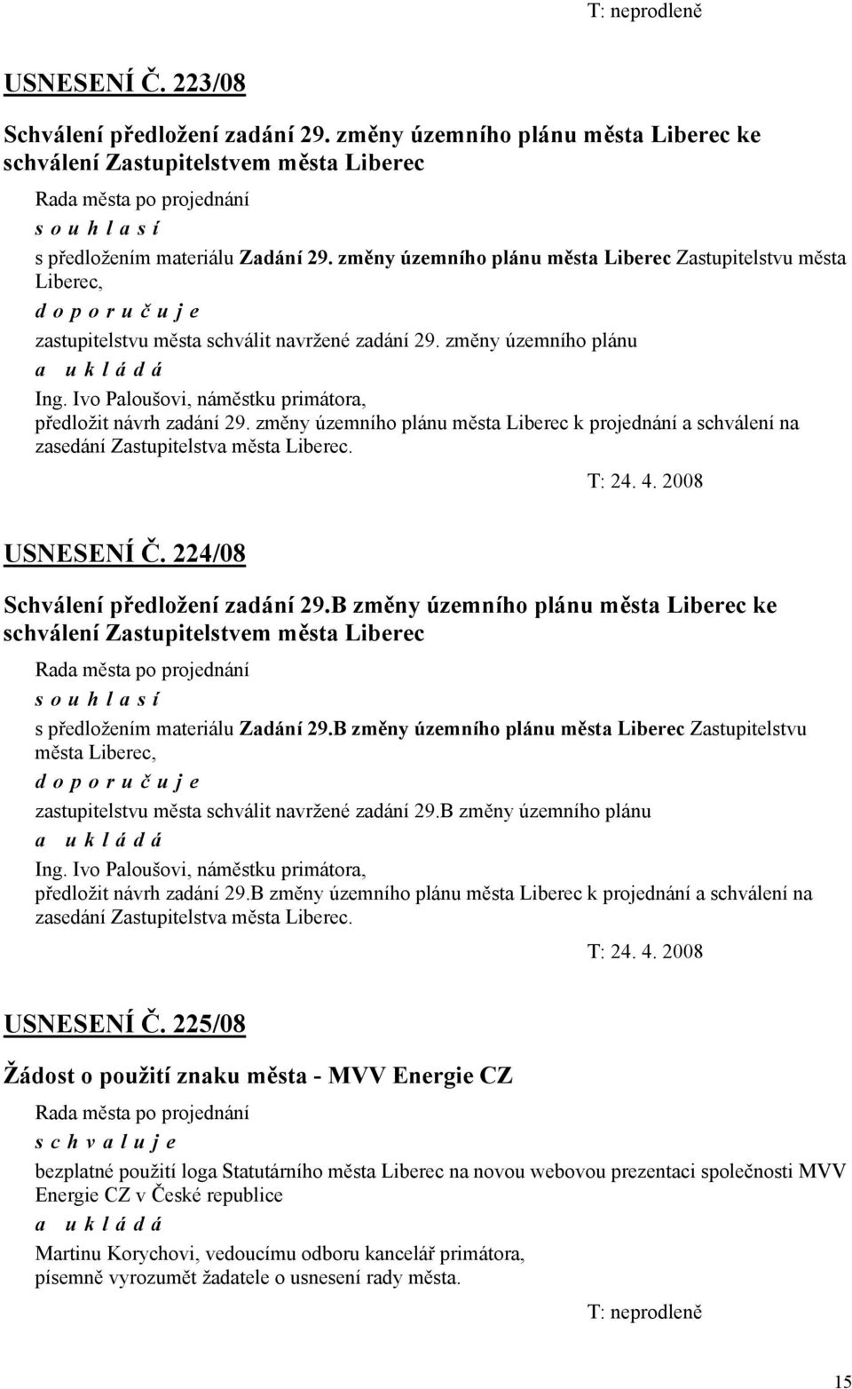 Ivo Paloušovi, náměstku primátora, předložit návrh zadání 29. změny územního plánu města Liberec k projednání a schválení na zasedání Zastupitelstva města Liberec. T: 24. 4. 2008 USNESENÍ Č.