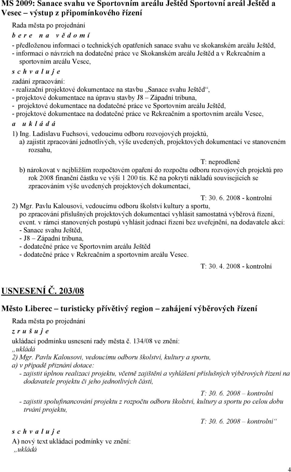 stavbu Sanace svahu Ještěd, - projektové dokumentace na úpravu stavby J8 Západní tribuna, - projektové dokumentace na dodatečné práce ve Sportovním areálu Ještěd, - projektové dokumentace na