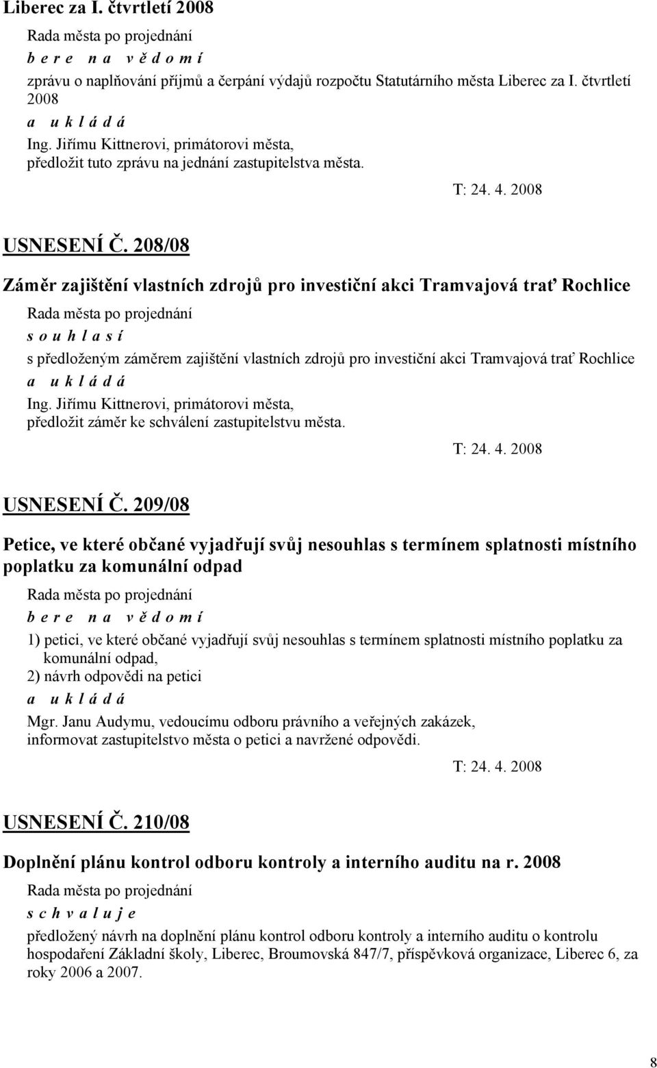 208/08 Záměr zajištění vlastních zdrojů pro investiční akci Tramvajová trať Rochlice souhlasí s předloženým záměrem zajištění vlastních zdrojů pro investiční akci Tramvajová trať Rochlice Ing.