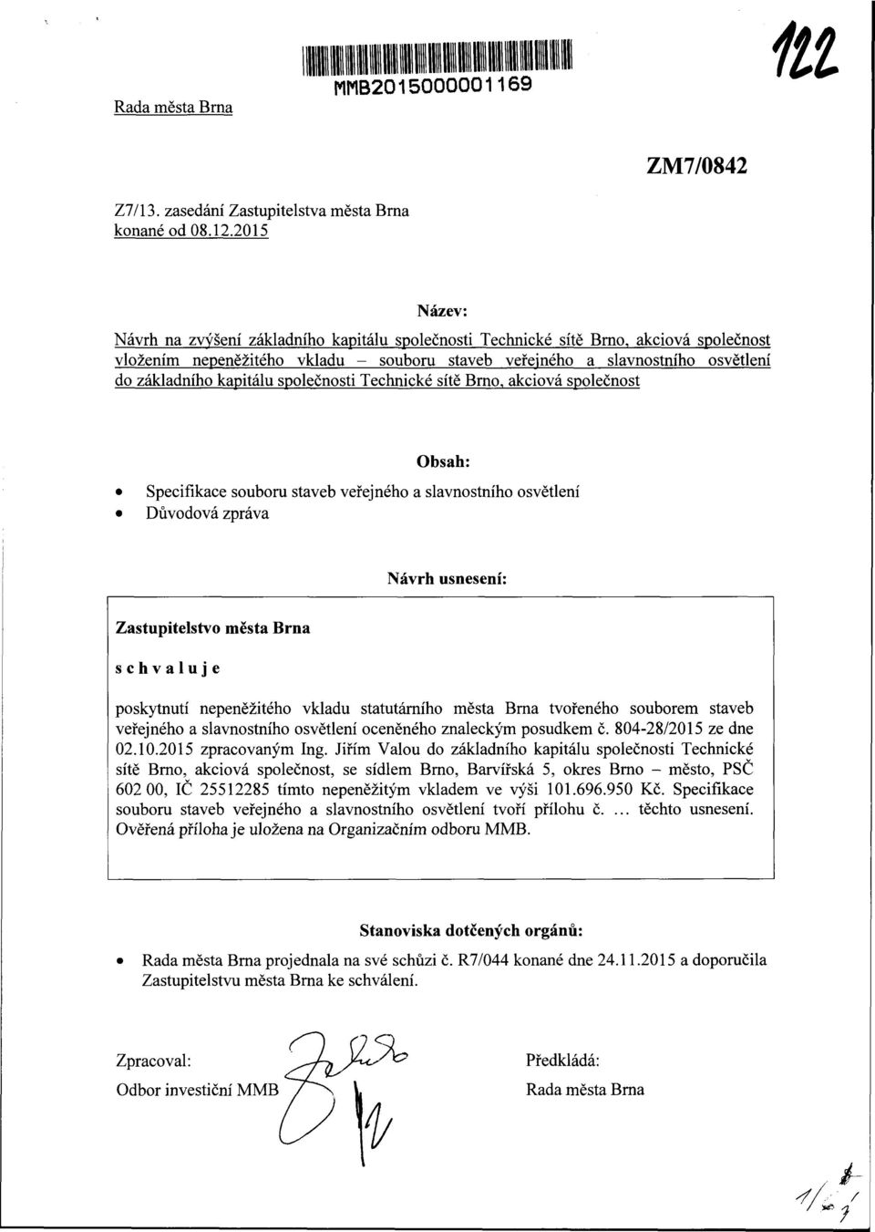 kapitálu společnosti Technické sítě Brno, akciová společnost Obsah: Specifikace souboru staveb veřejného a slavnostního osvětlení Důvodová zpráva Návrh usnení: Zastupitelstvo města Brna schvaluje