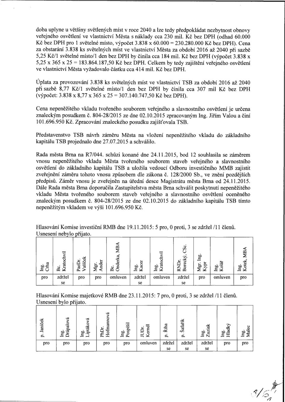 838 ks světelných míst ve vlastnictví Města za období 2016 až 2040 při sazbě 5,25 Kč/l světelné místo/l den bez DPH by činila cca 184 mil. Kč bez DPH (výpočet 3.838 x 5,25 x 365 x 25 = 183.864.