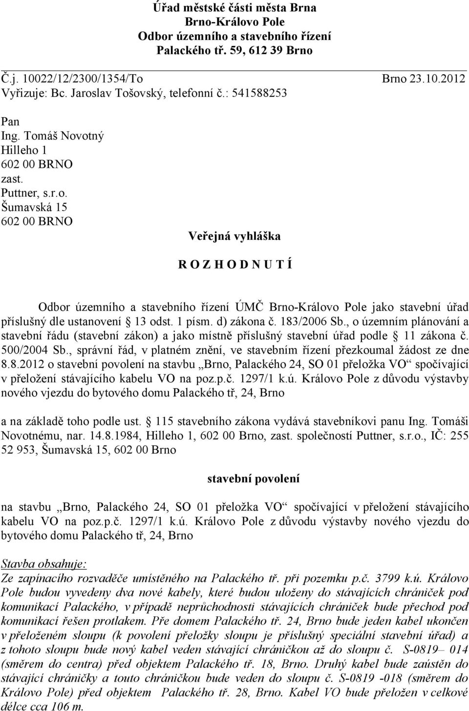 1 písm. d) zákona č. 183/2006 Sb., o územním plánování a stavební řádu (stavební zákon) a jako místně příslušný stavební úřad podle 11 zákona č. 500/2004 Sb.