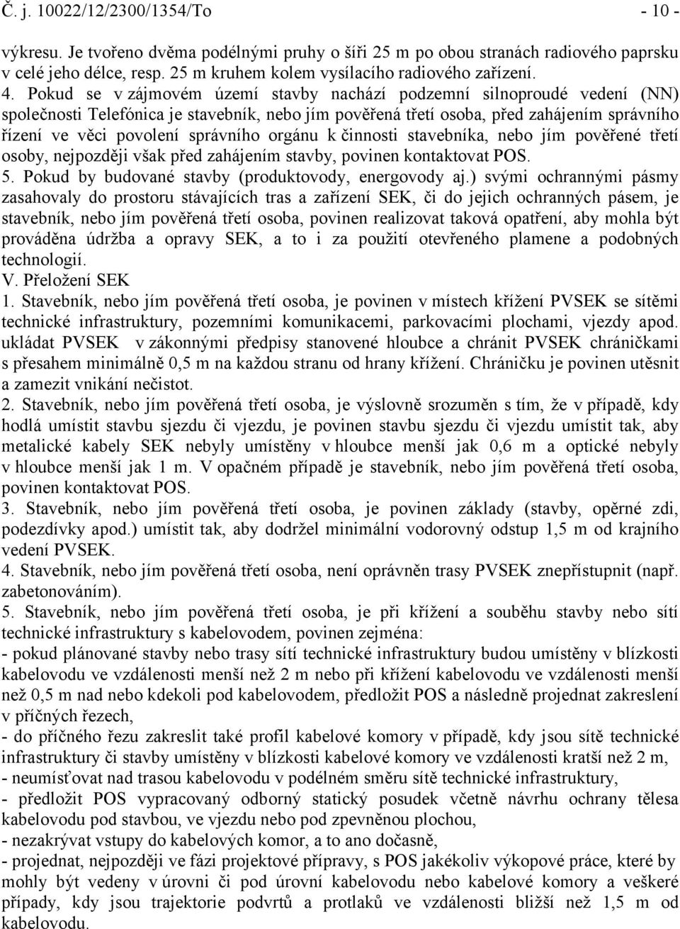 správního orgánu k činnosti stavebníka, nebo jím pověřené třetí osoby, nejpozději však před zahájením stavby, povinen kontaktovat POS. 5. Pokud by budované stavby (produktovody, energovody aj.