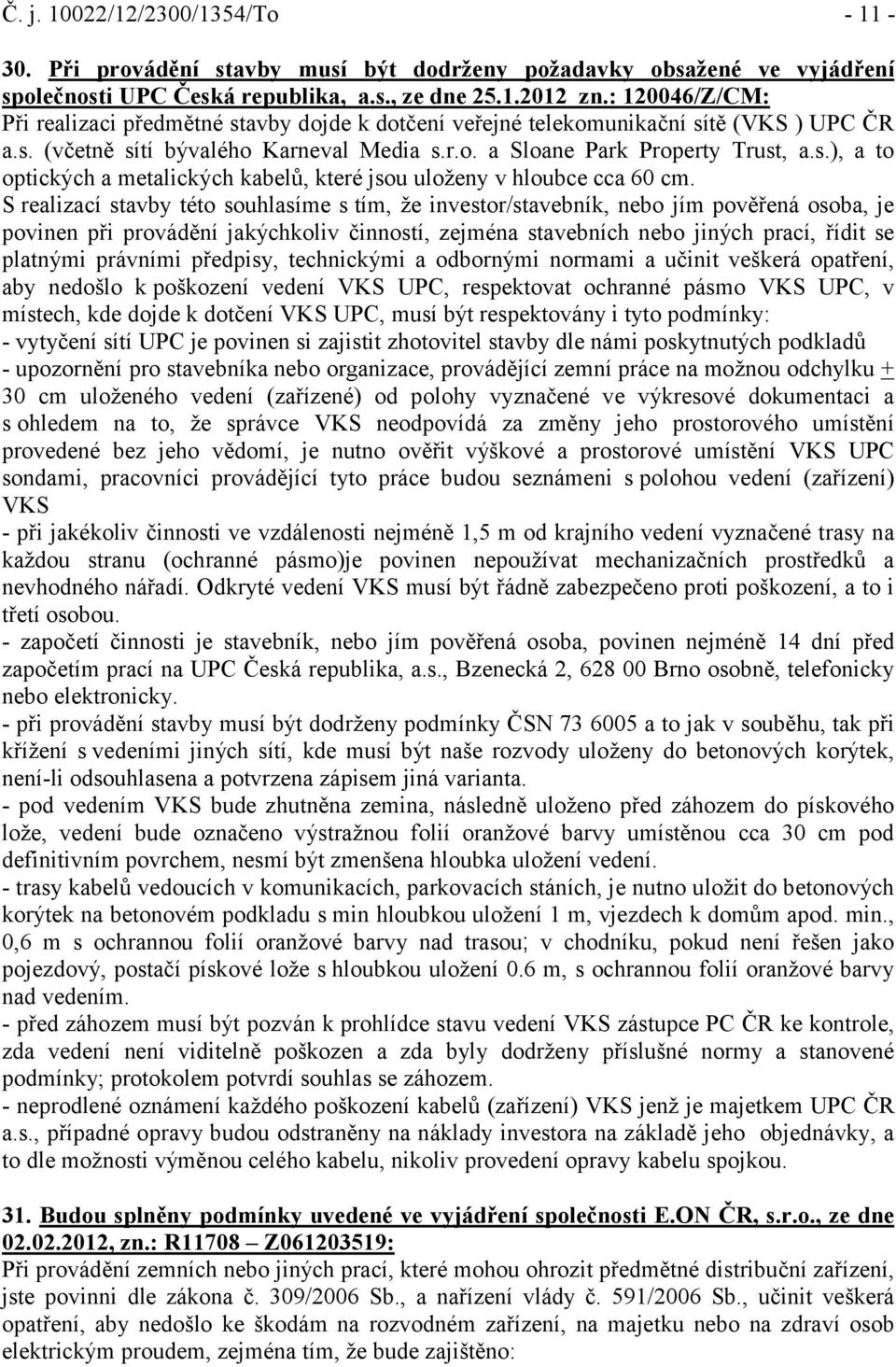 S realizací stavby této souhlasíme s tím, že investor/stavebník, nebo jím pověřená osoba, je povinen při provádění jakýchkoliv činností, zejména stavebních nebo jiných prací, řídit se platnými