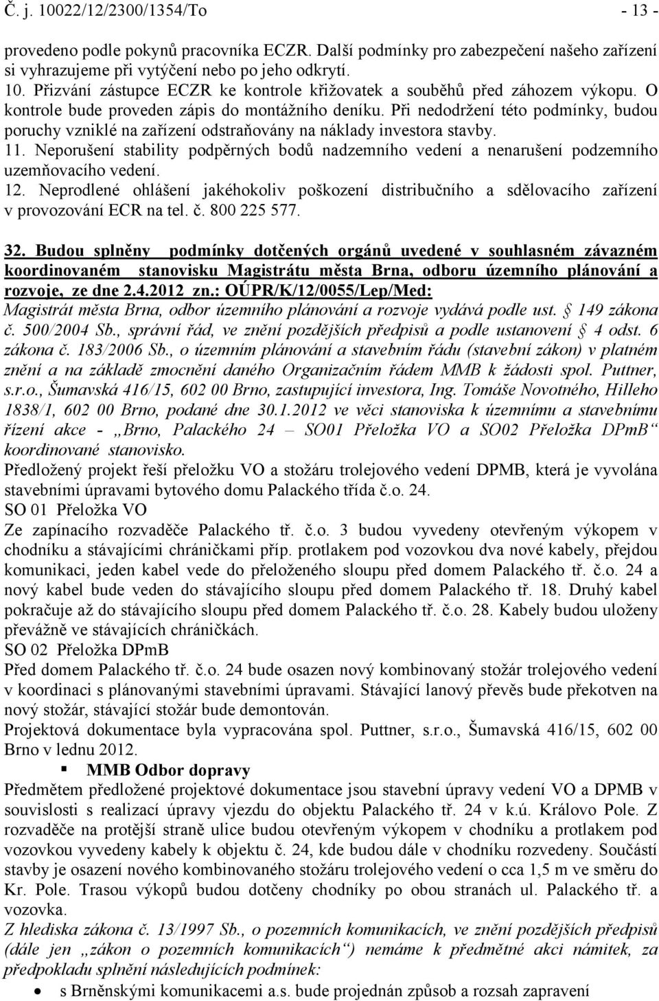 Neporušení stability podpěrných bodů nadzemního vedení a nenarušení podzemního uzemňovacího vedení. 12.