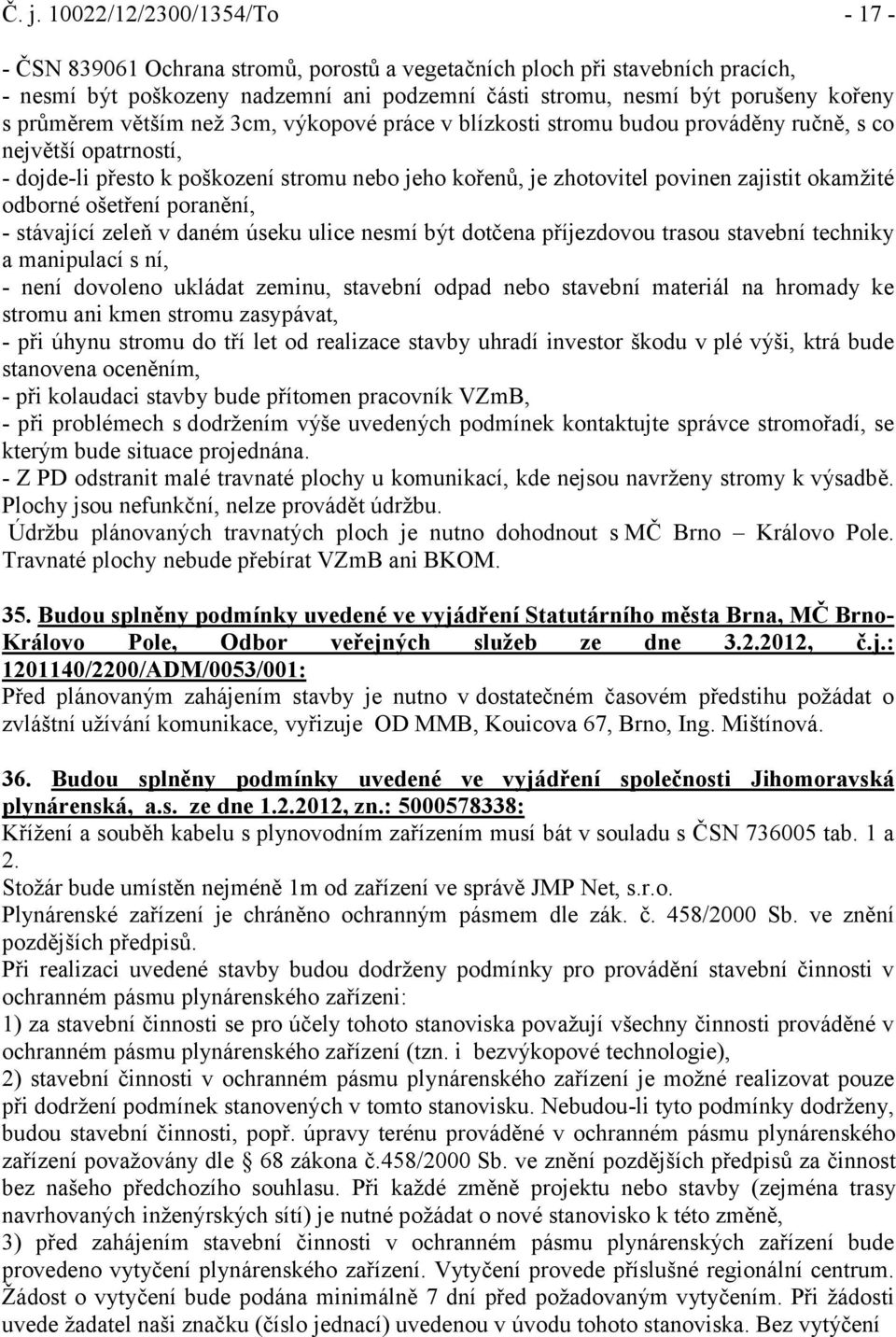 okamžité odborné ošetření poranění, - stávající zeleň v daném úseku ulice nesmí být dotčena příjezdovou trasou stavební techniky a manipulací s ní, - není dovoleno ukládat zeminu, stavební odpad nebo