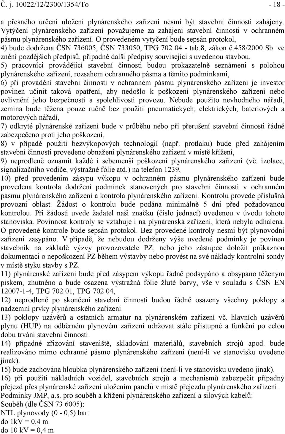 O provedeném vytyčení bude sepsán protokol, 4) bude dodržena ČSN 736005, ČSN 733050, TPG 702 04 - tab.8, zákon č.458/2000 Sb.