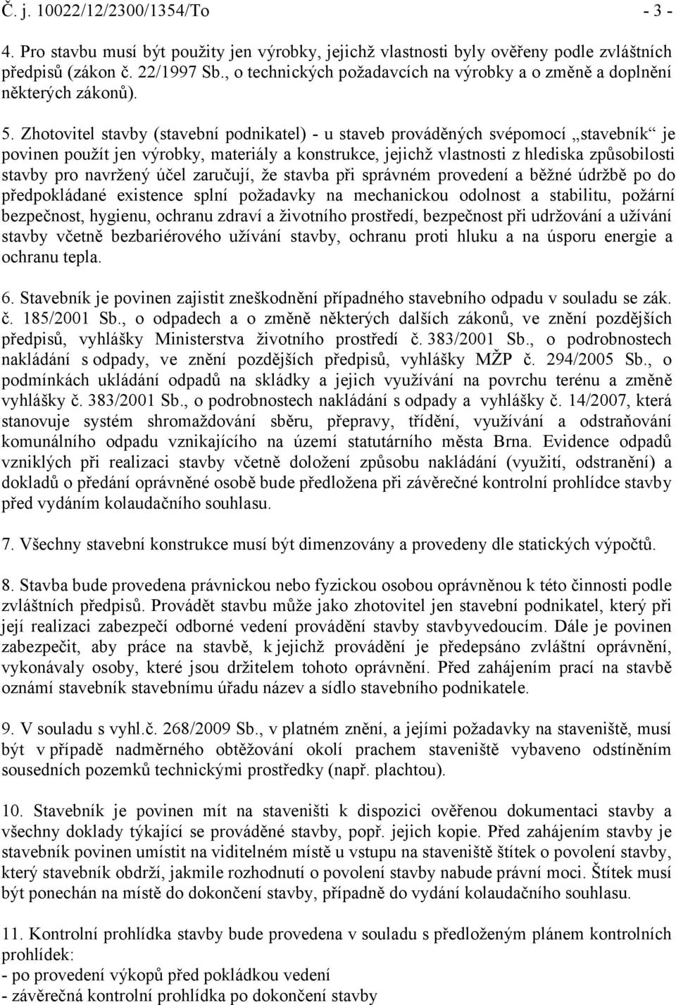 Zhotovitel stavby (stavební podnikatel) - u staveb prováděných svépomocí stavebník je povinen použít jen výrobky, materiály a konstrukce, jejichž vlastnosti z hlediska způsobilosti stavby pro