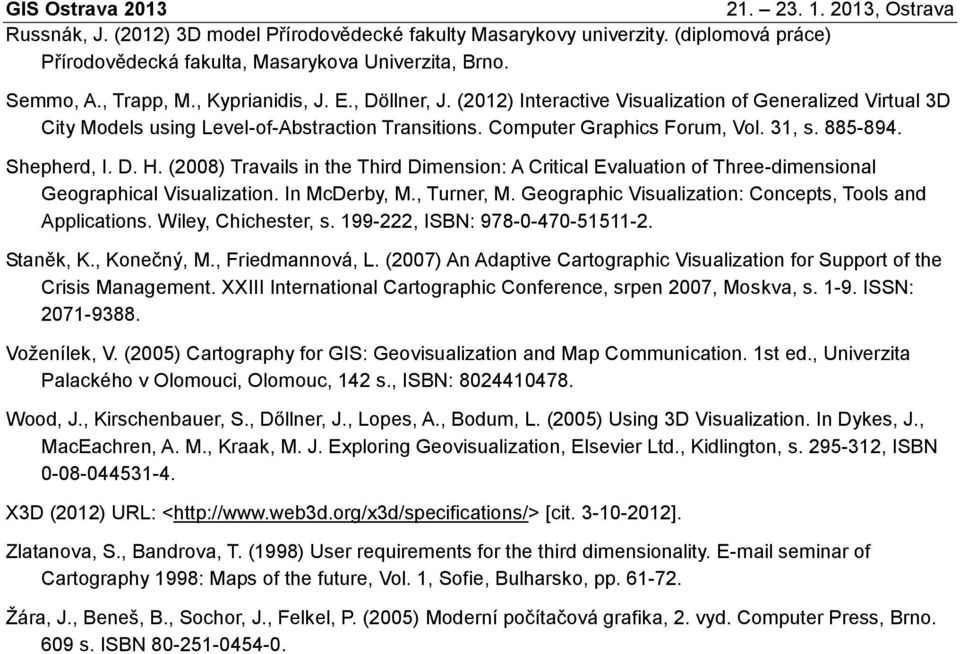 (2008) Travails in the Third Dimension: A Critical Evaluation of Three-dimensional Geographical Visualization. In McDerby, M., Turner, M. Geographic Visualization: Concepts, Tools and Applications.
