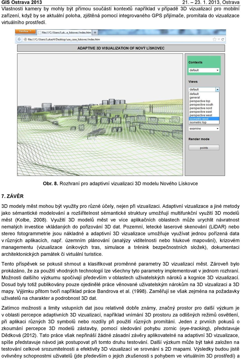 Adaptivní vizualizace a jiné metody jako sémantické modelování a rozšiřitelnost sémantické struktury umožňují multifunkční využití 3D modelů měst (Kolbe, 2008).