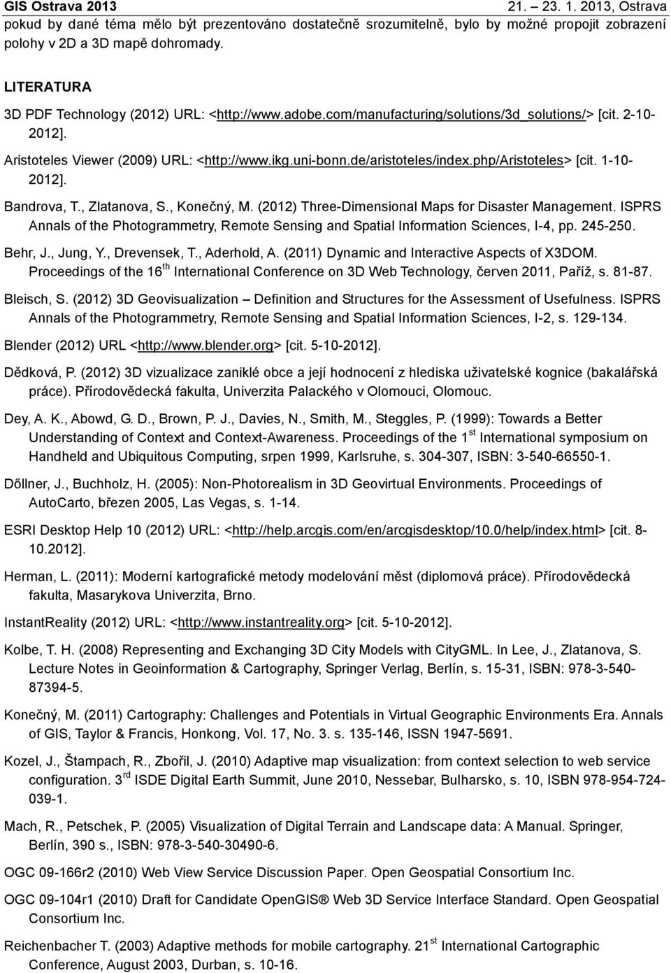 , Zlatanova, S., Konečný, M. (2012) Three-Dimensional Maps for Disaster Management. ISPRS Annals of the Photogrammetry, Remote Sensing and Spatial Information Sciences, I-4, pp. 245-250. Behr, J.