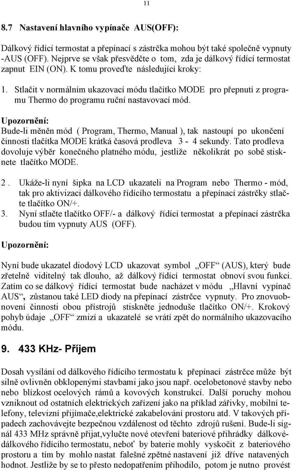 Stlačit v normálním ukazovací módu tlačítko MODE pro přepnutí z programu Thermo do programu ruční nastavovací mód.