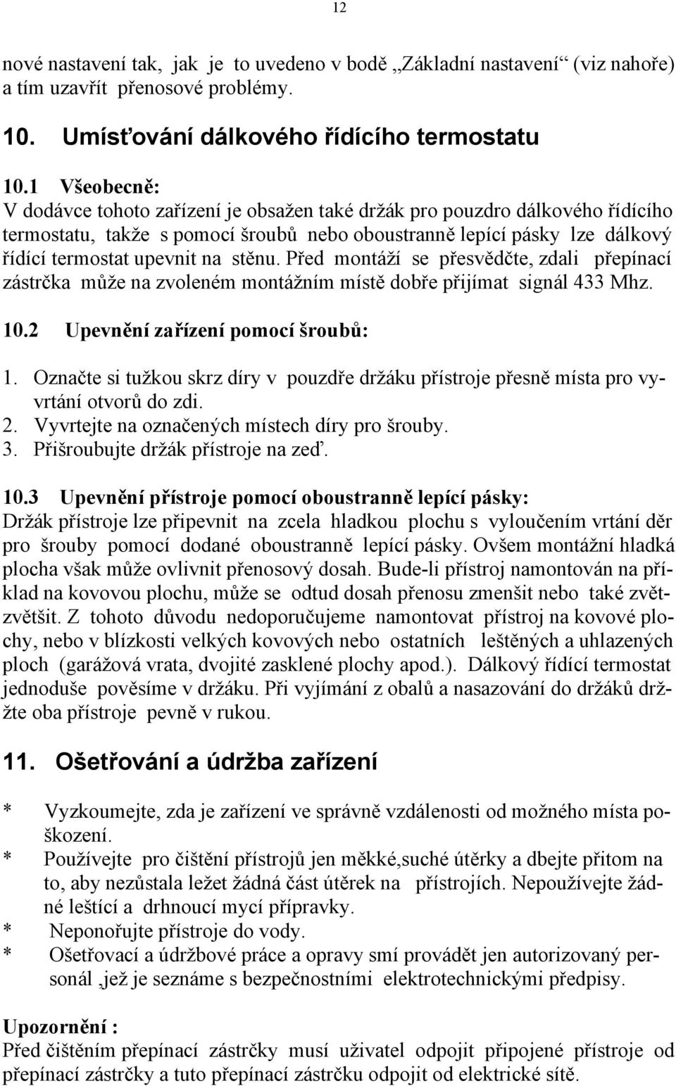 stěnu. Před montáží se přesvědčte, zdali přepínací zástrčka může na zvoleném montážním místě dobře přijímat signál 433 Mhz. 10.2 Upevnění zařízení pomocí šroubů: 1.