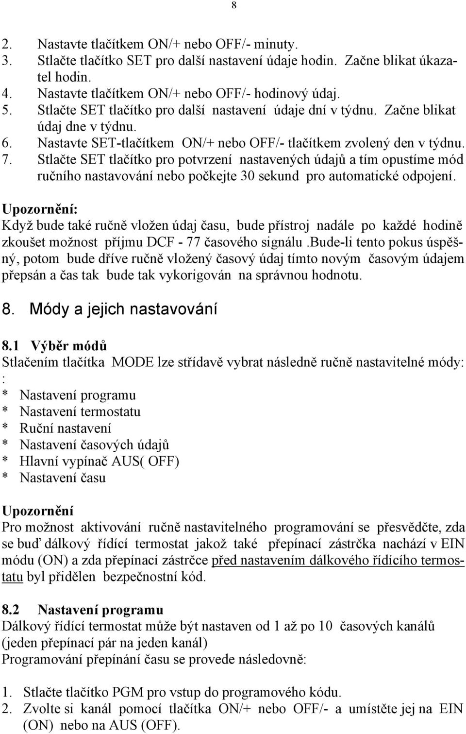 Stlačte SET tlačítko pro potvrzení nastavených údajů a tím opustíme mód ručního nastavování nebo počkejte 30 sekund pro automatické odpojení.